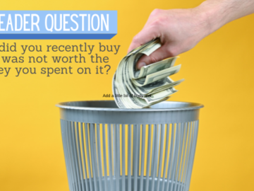 Reader Question: Things that are Not Worth the Money You Spent