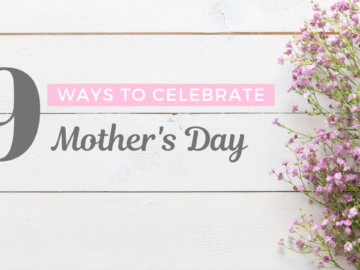 9 Ways to Celebrate Mother’s Day