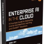 Enterprise AI in the Cloud: A Practical Guide to Deploying End-to-End Machine Learning and ChatGPT Solutions eBook: Free