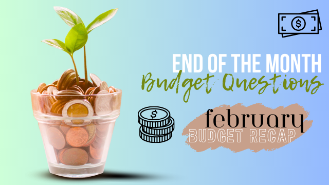 End of the Month Budget Questions | February Budget Recap